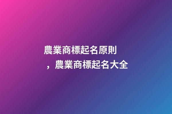 農業商標起名原則，農業商標起名大全